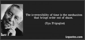 quote-the-irreversibility-of-time-is-the-mechanism-that-brings-order-out-of-chaos-ilya-prigogine-148829